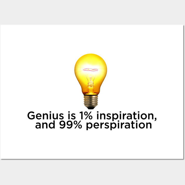 Genius is 1% inspiration, and 99% perspiration Wall Art by hsf